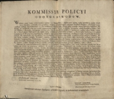 Obwieszczenie zalecaiące Spokoyność w Pismach i Czynach, w okolicznościach teraznieyszych [Inc.:] Kommissya Policyi Oboyga Narodow, wiadomo czyni, komu o tym wiedzieć należy: = Beśpieczeństwo, i Spokoyność ogulna, będąc prawdziwą zasadą wszystkich Narodow... [Expl.:] ...do wszystkich Kommissyow Porządkowych Cywilno-Woyskowych, i Magistratow Miast Wolnych przesyła. Dan w Warszawie na Sessyi Ekonomiczney Kommissyi Policyi Oboyga Narodow, Dnia 26. Msca Maja 1792. Roku [...]