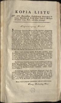 Kopia Listu JW. i JO. Marszałk&oacute;w Konfederacyi Generalney Oboyga Narodow do Kr&oacute;la Jmci Dnia 5. Miesiąca Grudnia 1792. Roku z Grodna pisanego [Inc.:] Nayiaśnieyszy Kr&oacute;lu! Konfedercaya Generalna złączonych Obu Narodow przywracaiąc Rzeczpospolitę wywr&oacute;coną... [Expl.:] ...kt&oacute;rą W. K. Mci Rzplta powierzyła była, zalecić raczysz. [...]