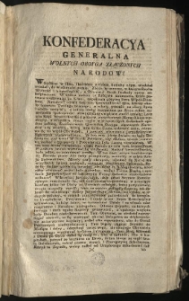 Uniwersał ogłasziący Zamiary Generalney Konfederacyi Oboyga Narodow [Inc.:] Konfederacya Generalna Wolnych Oboyga Złączonych Narodow! Wszystkim w obec,i każdemu z osobna [...] do wiadomości podaie. Zbliża sie moment, w kt&oacute;rym Rzplta Wolność i niepodległość... [Expl.:] ...do Konfederacyow Mieyscowych rozesłać, i z Ambon po Kościołach ogłosić zaleca. Działo się w Grodnie na Sessyi Generalney Konfederacyi Oboyga wolnych złączonych Narodow, Dnia Siedmnastego Miesiąca Grudnia, Tysiąc Siedmset Dziewięćdziesiąt Drugiego Roku. [...]