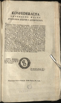 Wyznaczenie Osob do Kommissyi Skarbu Rzpltey W. X. Litt. [Inc.:] Konfederacya Generalna Wolna Wielkiego Xięstwa Litewskiego, Ułatwiaiąc coraz wzrastaiące trudności, w ukończeniu należytym obrachunku... [Expl.:] ...i onych za aktualnych Kommissarz&oacute;w Skarbowych W. X. Litt: ogłasza. Działo się na Sessyi Narodu Litt: Ru 1793. Mca Marca 23. Dnia. [...]