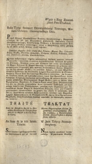 Akt Konstytucyi Traktatowey i Ratyfikacyi oney [Inc.:] Traktat między Nayjaśnieyszym Kr&oacute;lem Jegomością i Rzecząpospolitą Polską z jedney, a Nayjaśnieyszym Kr&oacute;lem Jmcią Pruskim z drugiey strony zawarty. / Trait&eacute; entre Sa Majest&eacute; le Roi & la S&eacute;r&eacute;nissime R&eacute;publique de Pologne d'une part, & Sa Majest&eacute; le Roi de Prusse de l'autre. [Inc.:] Wypis z Xiąg Ziemiańskich Pttu Grodzień: Roku Tysiąc Siedmset Dziewięćdziesiąt Trzeciego, Miesiąca Octobra Dziewiętnastego Dnia. Przed Aktami Ziemiańskiemi Powiatu Grodzieńskiego, stanąwszy [...] Jeziorkoski [...] Konstytucyą [...] wraz z Ratyfikacją niżej piszącą się ad Acta podał, kt&oacute;rey treść takowa: Stanislaus Augustus Dei Gratia Rex [...] Notum testatumque vigore praesentim facimus [...] quoniam consensu Serenissimorum Statuum Reipublicae Poloniae... [Expl.:] ...przyięty i wpisany, z kt&oacute;rych i ten Wypis pod Pieczęcią Ziemań: tegoż Powiatu jest wydan. [...]