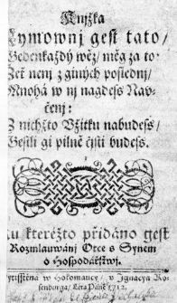 Knižka rymowni gest tato, Geden każd&yacute; wěz, měg za to. Žet' neni z gin&yacute;ch posledni, Mnoh&aacute; w ni nagdess Naučeni: Z nichžto Užitku nabudess, Gestli gi pilně čisti budess. Ku kter&eacute;žto přid&aacute;no gest Rozmlauw&aacute;ni Otce s Synem o Hospod&aacute;řstwi