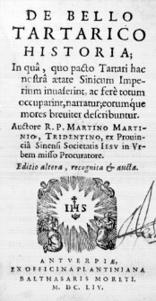 De bello Tartarico historia; In qua, quo pacto Tartari hac nostra aetate Sinicum Imperium invaserint, ac fere totum occuparint, narratur; eorumque mores breviter describuntur. Auctore R. P. Martino Martinio, Tridentino, ex Provincia Sinensi Societatis Iesu in Urbem misso Procuratore
