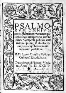 Psalmorum omnium iuxta Hebraicam veritatem paraphrastica interpretatio, autore Ioanne Campensi, publico, cum nasceretur primum, & absolveretur, Lovanii Hebraicarum literarum professore. R. D. Ioanni Dantisco Episcopo Culmensi &c. dedicata