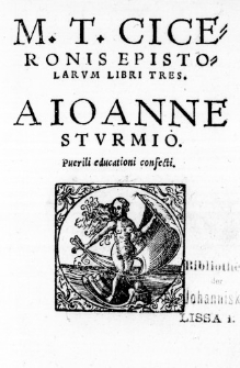 M. T. Ciceronis Epistolarum Libri Tres. A Ioanne Sturmio. Puerili educationi confecti