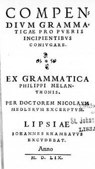 Compendium Grammaticae Pro Pueris Incipientibus Coniugare. Ex Grammatica Philippi Melanthonis. Per Doctorem Nicolaum Medlerum excerptum