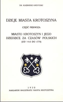 Dzieje miasta Krotoszyna. Miasto Krotoszyn i jego dziedzice za czasów polskich (od 1415 do 1779) cz.1 Dzieje miasta Krotoszyna. Miasto Krotoszyn i jego dziedzice za czasów polskich (od 1415 do 1779) cz.1