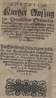 Chronica. Kurtzer Auszug der Preussischen Chronicken von dem Jar 1200 biss auff diese itzige unsere zeit in welchem alle Hohemeister sampt etzlichen iren f&uuml;rnembste Kriegen, Handlungen und Thaten biss auff diesen jetzigen Lobreich regierenden Landes F&uuml;rsten erzelet werden mit erbawung aller Stedt und Schl&ouml;&szlig;ser im Lande