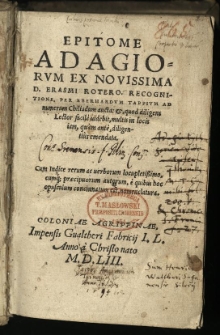 Epitome Adagiorum ex novissima D. Erasmi Rotero. recognitione per Eberhardum Tappium ad numerum chiliadum aucta et quod diligens Lector facile uidebit multis in locis iam quam ante diligentius emendata. Cum indice rerum ac uerborum locupletissimo cumque praecipuorum autorum è quibus hoc opusculum conscinnatum est nomenclatura