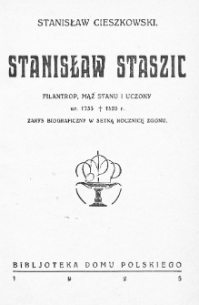 Stanisław Staszic: filantrop, mąż stanu i uczony, ur. 1755 &dagger; 1826: zarys biograficzny w setną rocznicę zgonu