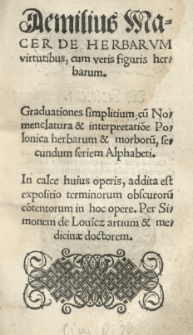 De herbarum virtutibus, cum veris figuris herbarum. [...] addita est expositio terminorum obscurorum contentorum in hoc opere. Per Simonem de Lovicz [...]