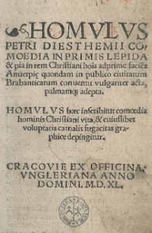 Homulus Petri Diesthemii comoedia in primis lepida et pia in rem Christiani ho[m]i[ni]s adprime facie[n]s Anuerpie quondam in publico civitatum Brabanticarum conventu vulgariter acta, palmamque adepta