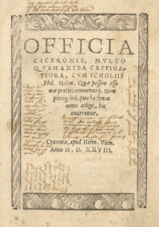 Officia Ciceronis [Marcii Tullii] multo [...] castigatoria, cum scholiis Phil[ippi] Melan[chthonis] [...]