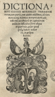 Dictionarius [...] variarum rerum [...] cu[m] Germanica atque Polonica interpretatione, adiecto [...] indice [...]