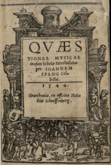 Qvaestiones mvsicae in usum Scholae Northusianae per Ioannem Spang[enbergium] collectae