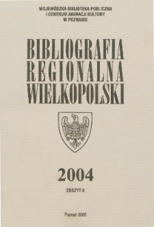 Bibliografia Regionalna Wielkopolski : 2004 z.6