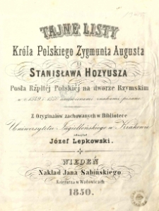 Tajne listy Kr&oacute;la Polskiego Zygmunta Augusta do Stanisława Hozyusza posła Rzeczpospolitej Polskiej na dworze rzymskim w r. 1549 i 1550 um&oacute;wionymi znakami pisane