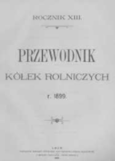 Przewodnik "K&oacute;łek rolniczych". R. XIII. 1899. Nr 1