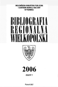 Bibliografia Regionalna Wielkopolski : 2006 z.7