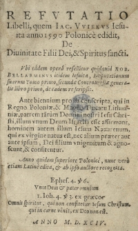 Refutatio libelli, quem Iac[obus] Vuiekus iesuita anno 1590 Polonic&egrave; edidit, De Divinitate Filii Dei, et Spiritus sancti. Ubi e&acirc;dem oper&acirc; refellitur quidquid Rob[ertus] Bellarminus [...] de eadem re scripsit