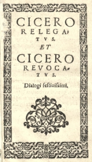 Cicero relegatus et Cicero revocatus. Dialogi [...]