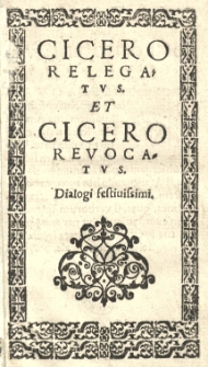 Cicero relegatus et Cicero revocatus. Dialogi [...]