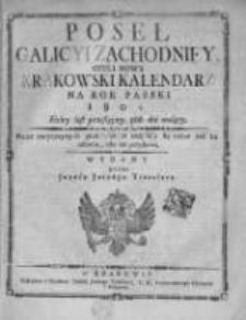 Poseł Galicyi Zachodniey, czyli Nowy Krakowski Kalendarz na Rok Pański 1804, kt&oacute;ry iest przestępny 366. dni maiący. Pr&oacute;cz zwyczaynych przedmiot&oacute;w znayduią się r&oacute;żne tak ku zabawie, iako też pożytkowi. Wydany przez Jozefa Jerzego Trasslera