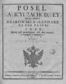 Poseł Galicyi Zachodniey, czyli Nowy Krakowski Kalendarz na Rok Pański 1808, kt&oacute;ry iest przestępny 366. dni maiący. Wydany przez J&oacute;zefa Jerzego Trasslera