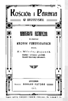 Kości&oacute;ł i parafia w Grodzisku: monografia historyczna na podstawie kronik parafialnych
