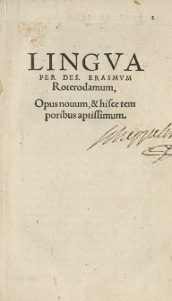 Lingua per Des[iderium] Erasmum Roterodamum. Opus novum et hisce temporibus aptissimum
