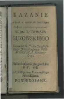 Kazanie w dzień s. Barbary [...] Pod czas urzędowego wprowadzenia [...] Tomasza Guzowskiego [...] na probostwo wyszogrodzkie R. P. 1781. Od Kajetana Karmowskiego Franciszkana powiedziane.