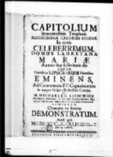 Capitolium immortalibus trophaeis Augustissimae Caelarum Reginae In terris celeberrimum. Domus lauretana Mariae annuo suae festivitatis die super Gentilitij Lipsciorum Montibus eminens per M. Michaelem Lipiewicz Philiosophiae Doctorem, in Classibus Novodvorscianis Rhectorices Profeisorem, Scholae B.M.V. in Circulo Cracoviensi Seniorem. Oratoria in forma Demonstratum