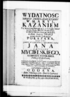 Wydatność Tr&oacute;ycy Przenayświętszey w Maryi, Kazaniem Przy dorocznym wprowadzeniu do Kollegiaty Szamotulskiey obrazu Matki Nayświętszey wielkiemi łaskami słynącego obchodźie w dzień Świętey Trocy w tymże Kościele Kollegiackim pokazana a potym w ręce Jaśnie Wielmożnego Jegomosci Pana Jana z Mycielina Mycielskiego Starosty Osińskiego Pana y Dobrodzieia przez X. M. Jana Kantego Toryaniego, w Przesławney Akademii Krakowskiey Nauk Wyzwolonych y Filozofii Doktora, w Poznańskiey, Szkoły Poetyki, y Języka Francuzkiego Ordynaryinego Professora, Drukarni Akademickiey Prefekta, z powinnym respektem oddana Roku Pańskiego 1762 dnia 6 czerca
