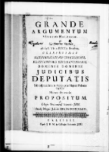 Grande argumentum virtutum, meritorum et Clarissimorum natalium ab ipsa vice-regia potestate Celsissimus Illustrissimis Reverendissimis Illustrissimis Excellentissimis Dominis Dominis judicibus deputatis sub auspicatissimo in areopagum Majoris Poloniae ingressu plausu Oratorio propositum a Collegio Petricoviensi Societatis Jesu anno Magni Judicis MDCCXLIV