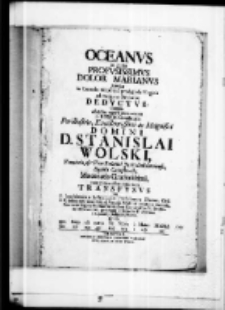 Oceanus in gutta profusissimus dolar Marianus primum in Carmelo Oboriensi prodigiosae virginis ad margines oratorios deductus demum ad optimi virgoris incrementum in Rosam Gentilitiam Perillustris, Excellentissimi ac Magnifici Domini D. Stanislai Wolski, Venatiris, et Vice-Palatini Junivladislaviensis, Equitis Cataphracti, Maecenatis Gratiosissimi, cum plenitudine votorum transfvsvs per P. Joachimum a S. Francisco