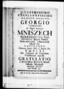 Illustrissimo excellentissimo domino Domino Georgio Vandalino In Magna Kończyce Mniszech Mareschalco Curiae Regni Generali Majoris poloniae Białocerkieviensi Lubaczeviensi Ustensi etc. Capitaneo Ordinum Aquilae Albae S. Andreae etc. Equiti sub auspicato ad generalem praefecturam ingressu gratulatio a Collegio Posnaniensi Societatis Jesu anno Domini 1757
