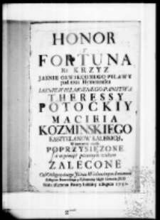 Honor y fortuna na krzyż Jasnie Oswieconego Pilawy pod czas hymeneuszu Iaśniewielmoznego Panstwa Teressy Potockiy Macieja Kozminskiego Kasztelanow kaliskich wiecznemi czasy poprzysiężone a w pamięć potomnym wiekom zalecone od Obligowanego Jaśnie Wielmożnym Imionom Kollegium Poznańskiego y Wschowskiey Missyi Societatis Jesu roku złączenia natury ludzkiej z Bogiem 1731