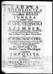 Laurea theologica Celsissimae et Illustrissimae domus gentilitijs rosis innexa, et emerito capiti Illustrissimi et Revernedissimi Domini D. Christophori in Słupow Szembek Secretarij Majoris Regni, Canonici Cracoviensis, Ivdicis Deputati Regni Tribunal. dum in Alma Universitate Cracoviensi a Magnifico Perillustri et Reverendissimo Domino M. Petro Praczlewic S. Th. doctor et Professore Canonico Crac. etc etc studij Almae Universitatis Cracoviensis Procancellario et Rectore Vigilantissimo Doctor Sacrae theologiae renuntiaretur imposita