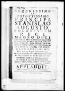 Serenissimo ac potentissimo principi, Stanislao Augusto Poloniarum regi Magno Duci Lithuaniae, Rusiae, Prussiae, Masoniae, Samogitiae, Livoniae, Kijoviae, Volchyniae, Podoliae, Podlachiae, Smolensciae, Severiae, Czerniechoviae etc. etc. domino suo Clementissimo Sacro Solennique regalis coronationis die Cracoviensis Scientiarum Universitas in Dominum et Principem suum interprete pietatis et obsequii calamo M. Andreae Cantii Sleczkowski Philosophiae Doctoris, Tylciani Eloquentia Professoris, Collegae Minoris, in Ecclesia Archipresbyteroli Cracoviensi Paeniteretianii Publici Sacra Authoritate Apostolica Notarii applaudit Anno 1764. Die 25 Novembris
