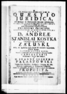 In Nomine Domini Amen Quaestio juridica de officio et potestate vicarii generalis ex c. Licet c. Cum in generali de Office Vicar in 6 juncta 1 solet et l. Praetor. ff. de Iurisdict. omn. Iudic. sub gratiosa protectione celsissimi principis Illustrissimi et Reverendissimi Domini Andreae Stanislai Kostka Comitis Załuskie Załuski, Dei et Apostolicae Sedis Gratia Episcopi Cracoviensis, Ducis Severiae, eqvitis aquilae albae, Studii Generalis Universitatis Cracoviensis Cancellarii pro licentia in utroque iure obtinenda a M. Joanne Josepho Pałaszowski Utriusque Juris Professore, Ecclesiarum Collegiatae SS. OO. Cracoviae Archidiacono, in Willamovice curato. Publice ad disputandum in Lectorio Collegii C. C. D. D. Iureconsultorum proposita anno Domini 1748