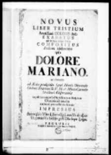 Novus liber tristium acutissimo doloris stylo exaratus ad sensum totius orbis compositus authore celeberrimo ipso dolore Mariano ac demum ad Aedes prodigiosas Sacri Montis Oboriensis Ordinis Fratrum D. V. M. de Monte Carmelo Strictioris Observante in publico Congressu Dignissimorum Hospitum Oratoria ab exedra impressus auribus et praecordiis Auditorum anno 1743