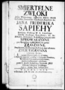 Smiertelne zwłoki Jasnie Wielmożnego Iegomości Pana Hrabi na Kodniu, Czarnobylu Dorostaiach, Kopyłach etc Jana Friderika Sapiehy Kanclerza Wielkiego W. X. litewskiego, Starosty Brzeskiego, Propońskiego etc etc z Podola, do KOścioła Kodeńskiego, pompatycznie sprowadzone y w Oyczystym sapiezynskim grobie złozone, przy ktorym, tak solennym Zwłokow Jego złożeniu zycie tego Pana z Imienia sławne, z cnot Chrześciańskich pobożne, z Wysokiey mądrości, y zasług w Oyczyznie Chwalebne, Wielkiemi Honorami przyozdobione, żałobnym Kazaniem ogłoszone, przez X. Jozefa Kulinskiego Societatis Jesu Rektora Collegium Brzeskiego Dnia 8 sierpnia roku Pańskiego 1752