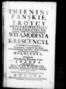 Imieniny panskie, od Troycy przenayswiętszey nierozdzielne. trzech świętych męczennikow, Wita, Modesta y Krescencyi, z Katedry Kaznodźieyskiey Przyrocznie Solenney Ich Uroczystości, w Kościele faralnym Rogozińskim, Miasta J. K. Mości temiż Imionami Tytularnym ogłoszone i pod imieniem Jozefa Skarbka Malczewskiego Podsędka Ziemskiego Poznańskiego w dzień jego patrona przez X. Woyciecha Klimackiego Plebana Słomkowskiego wszystkim wiernym do wiadomości podane. Roku Imienia Pana nad Pany 1742 dnia 19 Marca