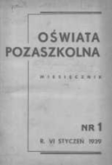 Oświata Pozaszkolna: miesięcznik poświęcony zagadnieniom praktycznym pracy społeczno-oświatowej 1939 styczeń R.6 Nr1