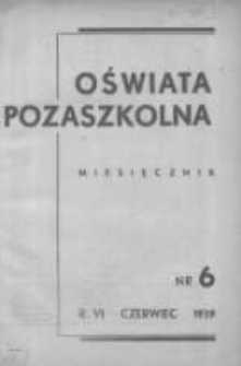Oświata Pozaszkolna: miesięcznik poświęcony zagadnieniom praktycznym pracy społeczno-oświatowej 1939 czerwiec R.6 Nr6