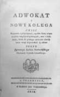 Adwokat i nowy kolega czyli rozprawa o przyczynach, upadek sławy w tym urzędzie niegdyś zrządzaiących, oraz o śr&oacute;dkach, kt&oacute;re do godnego zaszczytu chwały tenże urząd doprowadzić są zdolne