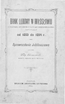 Bank Ludowy w Miłosławiu Eingetrag, Genossenschaft mit unbeschr&auml;nkter Haftpflicht od 1869 do 1894 r.: sprawozdanie jubileuszowe