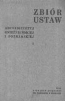 Zbi&oacute;r ustaw Archidiecezyj Gnieźnieńskiej i Poznańskiej T. 1