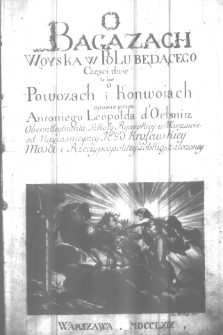 O bagażach woyska w polu będącego części dwie, to iest o powozach i konwoiach opisane przez Antoniego Leopolda d'Oelsnitz, obersztleytnanta Szkoły Rycerskiey w Warszawie od nayiasnieyszey Jego Krolewskiey Mości i Rzeczypospolitey Polskiey zalozoney. Cz.1