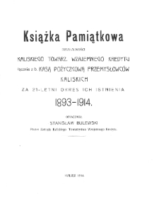 Książka Pamiątkowa działalności Kaliskiego Towarz. Wzajemnego Kredytu łącznie z b. Kasą Pożyczkową Przemysłowc&oacute;w Kaliskich za 21-letni okres ich istnienia 1893-1914